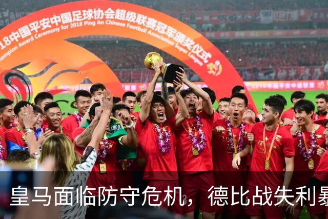 皇马面临防守危机，德比战失利暴露多重短板